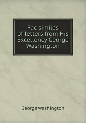 Book cover for Fac similes of letters from His Excellency George Washington