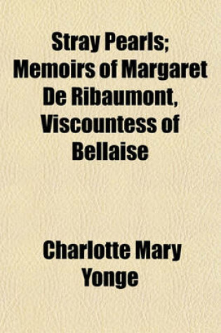 Cover of Stray Pearls Volume 1; Memoirs of Margaret de Ribaumont, Viscountess of Bellaise