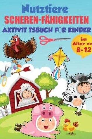 Cover of Bauernhof Tiere Scheren-Fähigkeiten Aktivitätsbuch für Kinder im Alter von 8-12