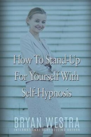 Cover of How To Stand-Up For Yourself With Self-Hypnosis