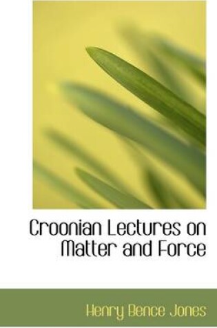 Cover of Croonian Lectures on Matter and Force