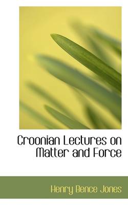 Book cover for Croonian Lectures on Matter and Force