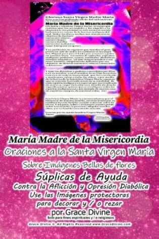 Cover of Maria Madre de la Misericordia Oraciones a la Santa Virgen Maria Sobre Imagenes Bellas de Flores Suplicas de Ayuda