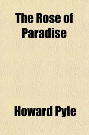 Cover of The Rose of Paradise; Being a Detailed Account of Certain Adventures That Happened to Captain John Mackra, in Connection with the Famous Pirate, Edward England, in the Year 1720, Off the Island of Juanna in the Mozambique Channel