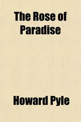 Book cover for The Rose of Paradise; Being a Detailed Account of Certain Adventures That Happened to Captain John Mackra, in Connection with the Famous Pirate, Edward England, in the Year 1720, Off the Island of Juanna in the Mozambique Channel