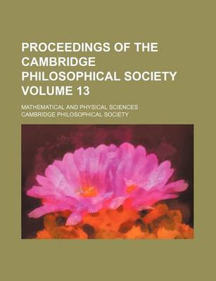 Book cover for Proceedings of the Cambridge Philosophical Society Volume 13; Mathematical and Physical Sciences