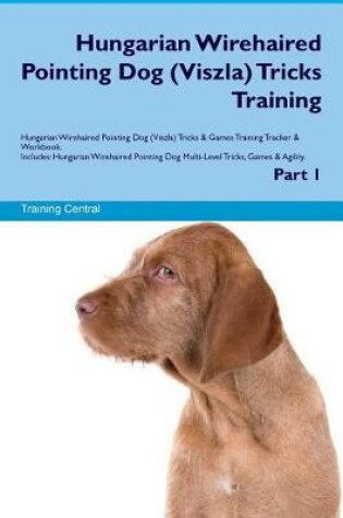 Cover of Hungarian Wirehaired Pointing Dog (Viszla) Tricks Training Hungarian Wirehaired Pointing Dog Tricks & Games Training Tracker & Workbook. Includes