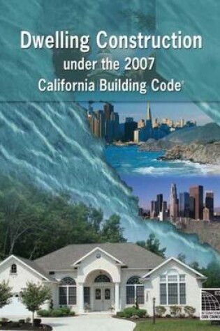 Cover of Dwelling Construction Under the 2007 California Building Code, Revised Edition
