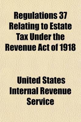 Book cover for Regulations 37 (Revised January 1921) Relating to Estate Tax Under the Revenue Act of 1918 (Approved February 24, 1919)