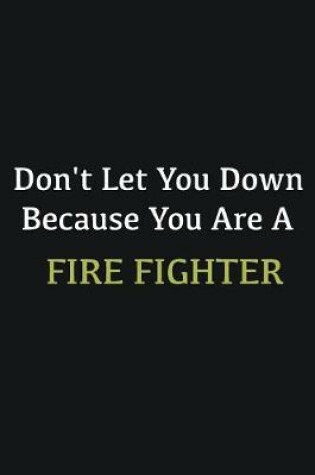 Cover of Don't let you down because you are a Fire fighter