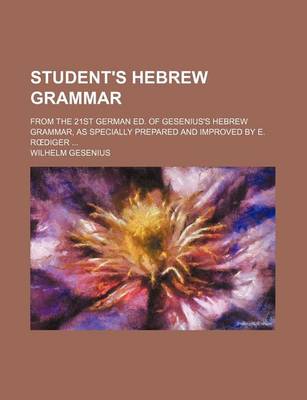Book cover for Student's Hebrew Grammar; From the 21st German Ed. of Gesenius's Hebrew Grammar, as Specially Prepared and Improved by E. R Diger ...