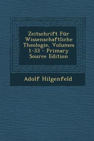 Cover of Zeitschrift Fur Wissenschaftliche Theologie, Volumes 1-33 - Primary Source Edition