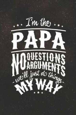 Cover of I'm The Papa No Question No Arguments We'll Just Do Things My Way