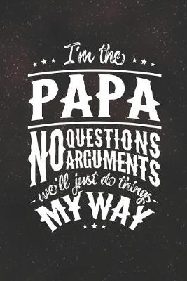 Book cover for I'm The Papa No Question No Arguments We'll Just Do Things My Way