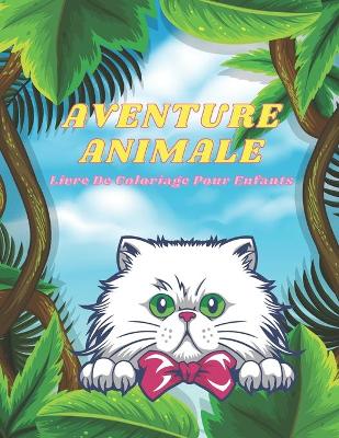 Book cover for AVENTURE ANIMALE - Livre De Coloriage Pour Enfants