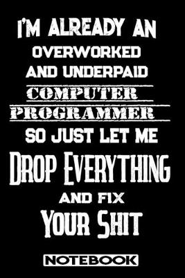 Book cover for I'm Already An Overworked And Underpaid Computer Programmer. So Just Let Me Drop Everything And Fix Your Shit!