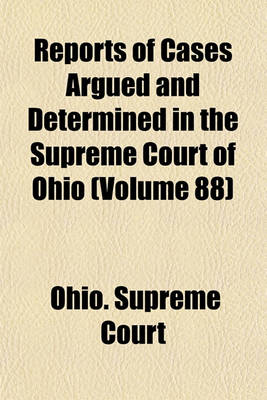 Book cover for Reports of Cases Argued and Determined in the Supreme Court of Ohio (Volume 88)