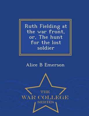 Book cover for Ruth Fielding at the War Front, Or, the Hunt for the Lost Soldier - War College Series