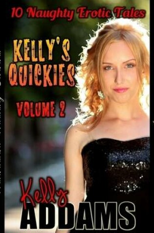 Cover of Kelly's Quickies Volume 2 - 10 Naughty Erotic Tales