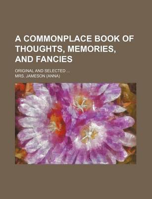 Book cover for A Commonplace Book of Thoughts, Memories, and Fancies; Original and Selected