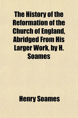 Book cover for The History of the Reformation of the Church of England, Abridged from His Larger Work, by H. Soames