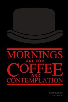 Book cover for Mornings Are For Coffee And Contemplation Composition Notebook