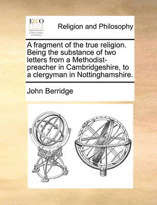 Book cover for A Fragment of the True Religion. Being the Substance of Two Letters from a Methodist-Preacher in Cambridgeshire, to a Clergyman in Nottinghamshire.