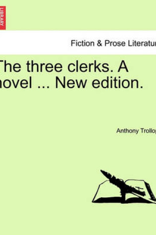 Cover of The Three Clerks. a Novel ... New Edition.