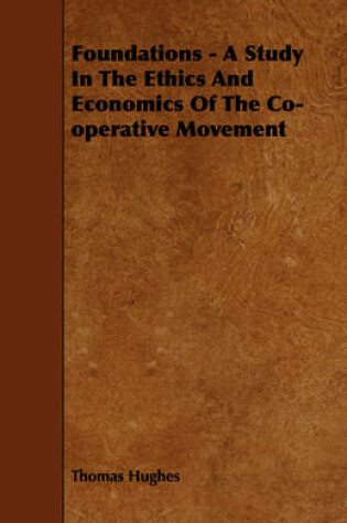 Cover of Foundations - A Study In The Ethics And Economics Of The Co-operative Movement