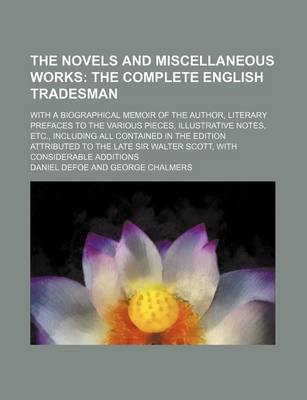 Book cover for The Novels and Miscellaneous Works (Volume 18); The Complete English Tradesman. with a Biographical Memoir of the Author, Literary Prefaces to the Various Pieces, Illustrative Notes, Etc., Including All Contained in the Edition Attributed to the Late Sir