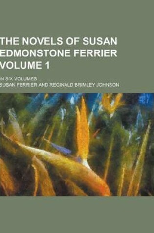 Cover of The Novels of Susan Edmonstone Ferrier; In Six Volumes Volume 1