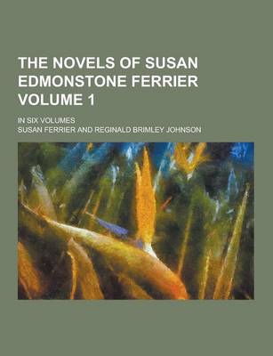 Book cover for The Novels of Susan Edmonstone Ferrier; In Six Volumes Volume 1