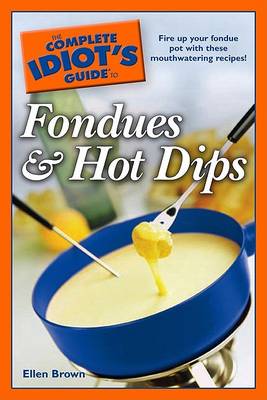 Book cover for The Complete Idiot's Guide to Fondues and Hot Dips