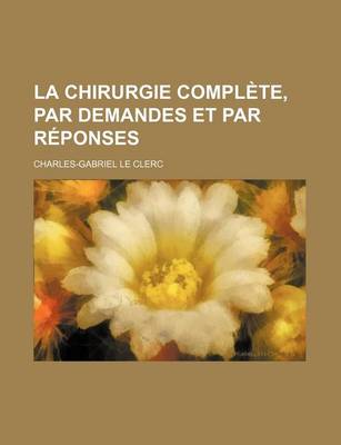 Book cover for La Chirurgie Complete, Par Demandes Et Par Reponses