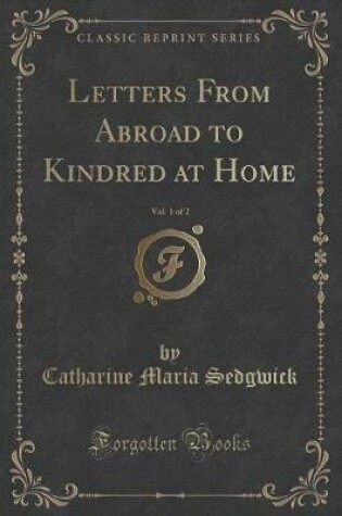 Cover of Letters from Abroad to Kindred at Home, Vol. 1 of 2 (Classic Reprint)