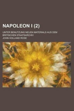 Cover of Napoleon I; Unter Benutzung Neuen Materials Aus Dem Britischen Staatsarchiv (2)