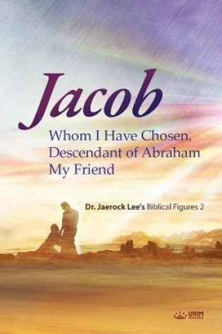 Cover of Jacob whom I Have Chosen, Descendant of Abraham, My Friend