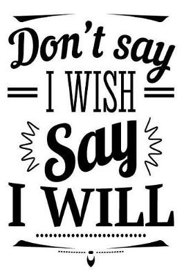 Book cover for Don't Say I Wish Say I Will