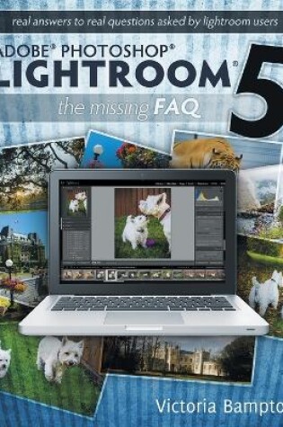 Cover of Adobe Photoshop Lightroom 5 - The Missing FAQ - Real Answers to Real Questions Asked by Lightroom Users