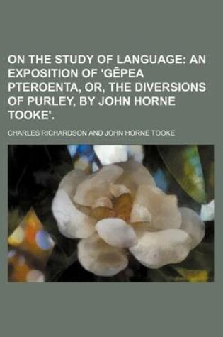 Cover of On the Study of Language; An Exposition of 'g Pea Pteroenta, Or, the Diversions of Purley, by John Horne Tooke'.