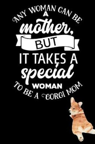 Cover of Any woman can be a mother but it takes a special woman to be a corgi mom