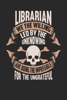 Book cover for Librarian We the Willing Led by the Unknowing Are Doing the Impossible for the Ungrateful