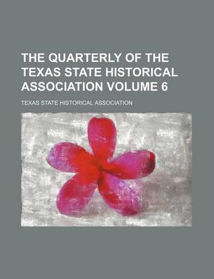 Book cover for The Quarterly of the Texas State Historical Association Volume 6