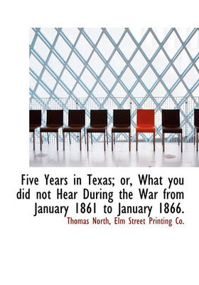 Book cover for Five Years in Texas; Or, What You Did Not Hear During the War from January 1861 to January 1866.