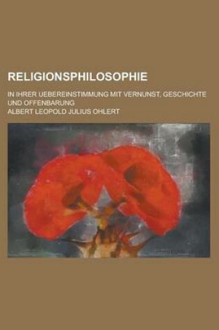 Cover of Religionsphilosophie; In Ihrer Uebereinstimmung Mit Vernunst, Geschichte Und Offenbarung