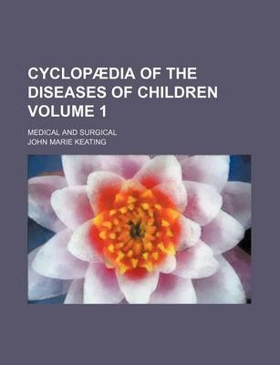 Book cover for Cyclopaedia of the Diseases of Children Volume 1; Medical and Surgical