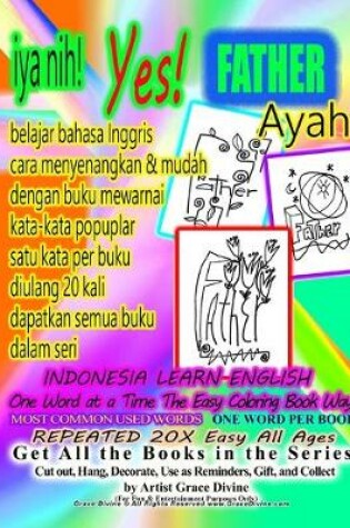 Cover of IYA NIH YES FATHER AYAH INDONESIA belajar bahasa Inggris cara menyenangkan & mudah dengan buku mewarnai kata-kata popuplar satu kata per buku diulang 20 kali dapatkan semua buku dalam seri