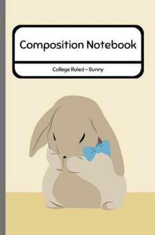 Cover of Composition Notebook College Ruled - Bunny