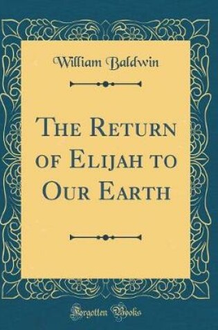 Cover of The Return of Elijah to Our Earth (Classic Reprint)
