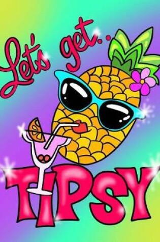 Cover of Lets Get Tipsy; Pineapple Notebook/Journal; Pineapple Party Supplies